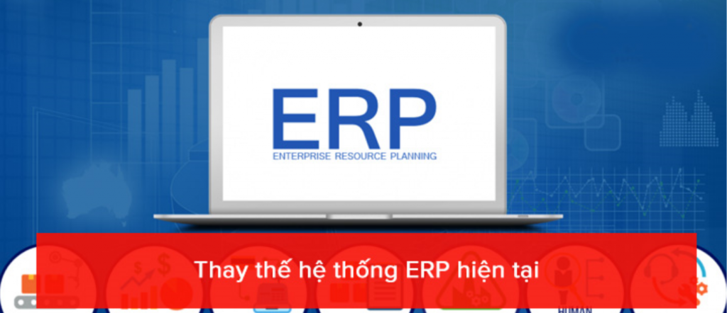 Thay thế hệ thống ERP hiện tại